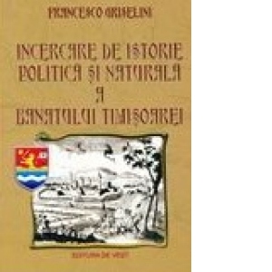Incercare de istorie politica si naturala a Banatului Timisoarei, editia a II-a, revazuta