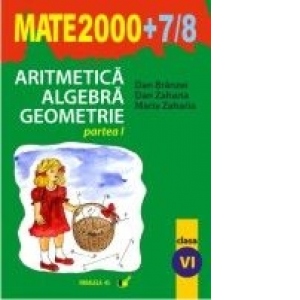 Aritmetica. Algebra. Geometrie (MATE 2000+7/8) (clasa a VI-a, partea I)