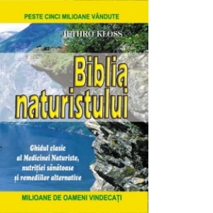 Biblia Naturistului. Ghidul clasic al medicinei naturiste, nutritiei sanatoase si remediilor alternative