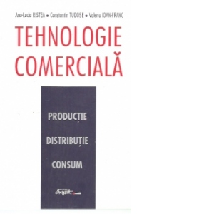 Tehnologie comerciala - productie, distributie, consum, editia a II-a, revazuta si adaugita