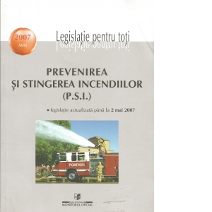 Prevenirea si stingerea incendiilor (PSI) - legislatie actualizata pana la 2 mai 2007