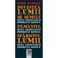 Povestea lumii de demult dupa credintele poporului roman. Pamantul dupa credintele poporului roman. Sfarsitul lumii dupa credintele poporului roman