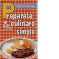 Preparate culinare simple - 200 de preparate culinare care se pot obtine la preturi minime, si in cel mai scurt timp