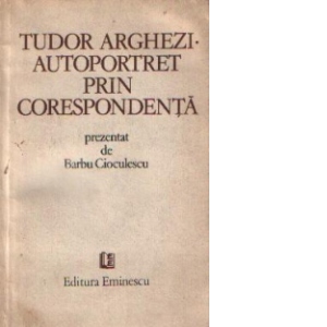 Tudor Arghezi: Autoportret prin corespondenta - Prezentat de Barbu Cioculescu