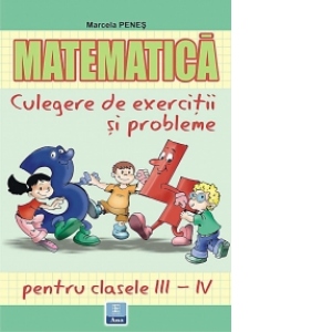 Matematica, culegere de exercitii si probleme (clasele III-IV)