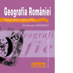Geografia Romaniei. Manual pentru clasa a VIII-a