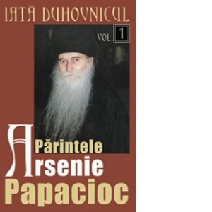 Iata duhovnicul - Parintele Arsenie Papacioc (volumul 1)