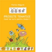 Proiecte tematice. Caiet de lucru pentru nivelul I (3-5 ani)