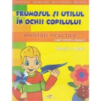 Frumosul si utilul in ochii copilului - abilitati practice (caiet pentru clasa I)