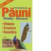 Crescatoria de pauni. Hobby-afacere. Hranire,crestere si inmultire