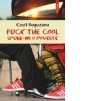 Fuck the cool. Spune-mi o poveste