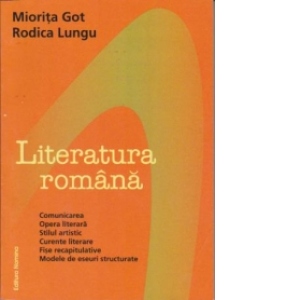 LITERATURA ROMANA: COMUNICARE, OPERA LITERARA, STILUL ARTISTIC, CURENTE LITERARE, FISE RECAPITULATIVE, MODELE DE ESEURI STRUCTURATE