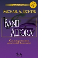 BANII ALTORA - Cum sa atrageti banii altora pentru investitiile dumneavoastra - tot ce trebuie sa stiti despre finantarea externa