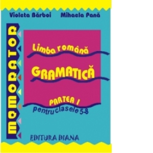 Memorator de limba romana - Gramatica pentru clasele 5-8 (partea I)