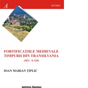 Fortificatiile medievale timpurii din Transilvania (sec.X-XII)