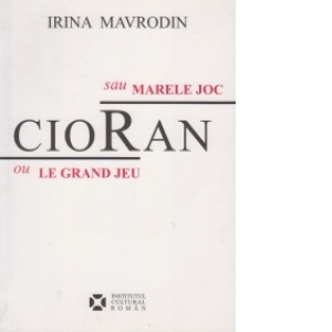 Cioran sau Marele joc/Cioran ou le Grand jeu (editie bilingva romana-franceza)