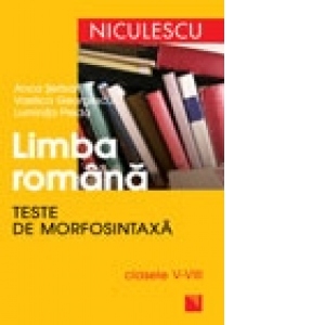 Limba romana. Teste de morfosintaxa pentru clasele V-VIII