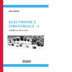 Electronica industriala. Teorie si aplicatii (vol. 1+2)