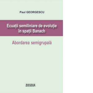 Ecuatii semiliniare de evolutie in spatii Banach. Abordarea semigrupala