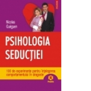 Psihologia seductiei. 100 de experimente pentru intelegerea comportamentului in dragoste