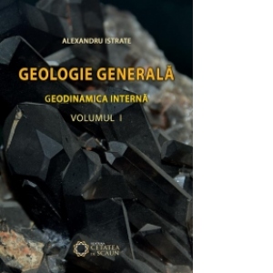 Geologie generala  (vol.1) - Geodinamica interna