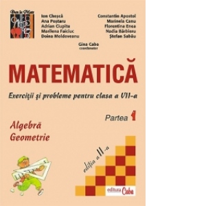 Matematica. Exercitii si probleme pentru clasa a VII-a, partea I. Algebra si Geometrie