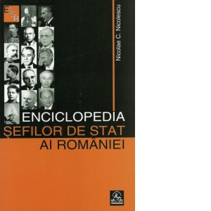 Enciclopedia sefilor de stat ai Romaniei 1862-2007