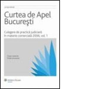 Curtea de Apel Bucuresti. Culegere de practica judiciara in materie comerciala 2006, volumul 1