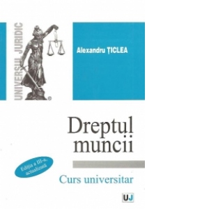 DREPTUL MUNCII - Curs universitar - Editia a III -a,actualizata