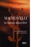 Machiavelli in lumea afacerilor. Manual despre putere pentru uz cotidian