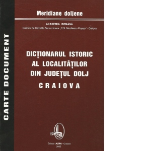 Dictionarul istoric al localitatilor din Judetul Dolj - Craiova-3 volume