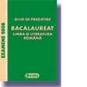 Ghid de pregatire. Bacalaureat la Limba si literatura romana 2008