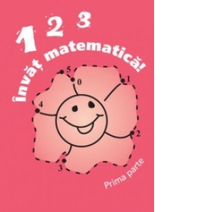 123 Invat matematica! (prima parte) - auxiliar didactic pentru clasa I