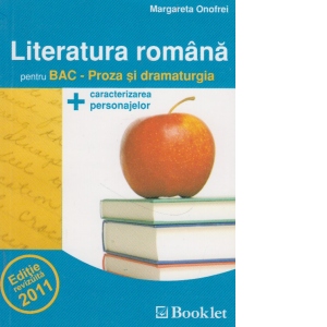 Literatura romana pentru Bac - Proza si dramaturgia, editie 2011