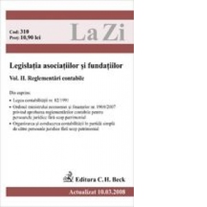 Legislatia asociatiilor si fundatiilor. Volumul II. Reglementari contabile (actualizat la 10.03.2008). Cod 310