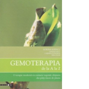 Gemoterapia de la A la Z. O terapie moderna cu extracte vegetale obtinute din parti tinere de plante