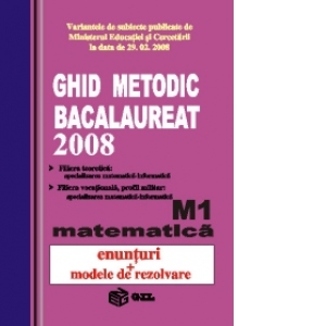 Ghid metodic Bacalaureat 2008 Matematica M1(enunturi si metode de rezolvare)