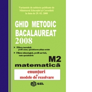 Ghid metodic Bacalaureat 2008 Matematica M2(enunturi si metode de rezolvare)