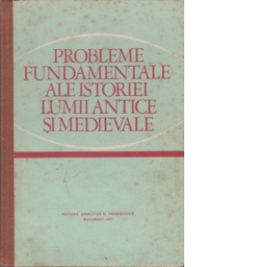 Probleme fundamentale ale istoriei lumii antice si medievale - Manual pentru clasa a XI-a