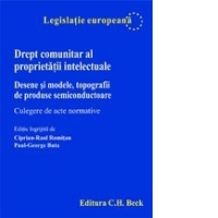 Drept comunitar al proprietatii intelectuale. Desene si modele, topografii de produse semiconductoare. Culegere de acte normative.