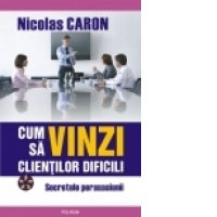 Cum sa vinzi clientilor dificili. Secretele persuasiunii