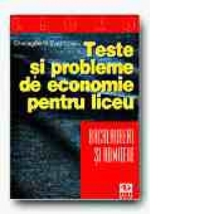 TESTE SI PROBLEME DE ECONOMIE PENTRU LICEU, BACALAUREAT SI ADMITERE (EDITIA a II-a)