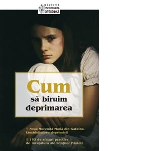 Cum sa biruim deprimarea. 153 de sfaturi practice din invatatura Sfintilor Parinti