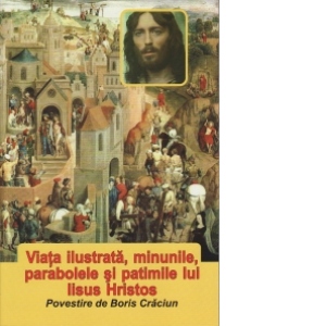 Viata ilustrata, minunile, parabolele si patimile lui Iisus Hristos - povestire
