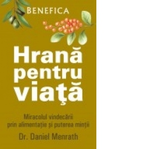 Hrana pentru viata - Miracolul vindecarii prin alimentatie si puterea mintii