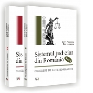 SISTEMUL JUDICIAR DIN ROMANIA - Culegere de acte normative (1859-1944) - (1945-1989) - Vol. I-II
