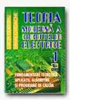 TEORIA MODERNA A CIRCUITELOR ELECTRICE. FUNDAMENTARE TEORETICA, APLICATII, ALGORITMI SI PROGRAME DE CALCUL - VOL. I