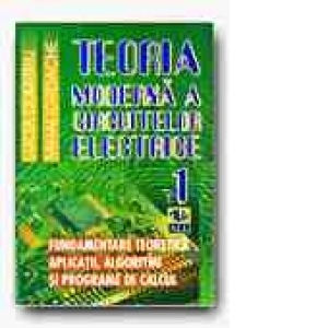 TEORIA MODERNA A CIRCUITELOR ELECTRICE. FUNDAMENTARE TEORETICA, APLICATII, ALGORITMI SI PROGRAME DE CALCUL - VOL. I