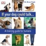 If Your Dog Could Talk... - a training guide for humans