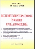Reglementari internationale in materie civila si comerciala - editia I - bun de tipar 16 iunie 2008